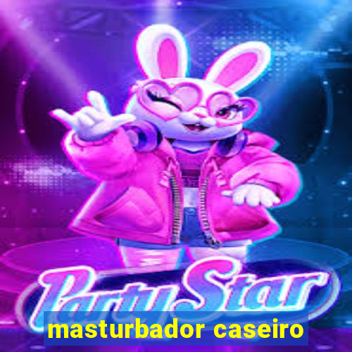 masturbador caseiro